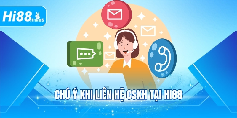 Chú ý khi liên hệ CSKH tại Hi88