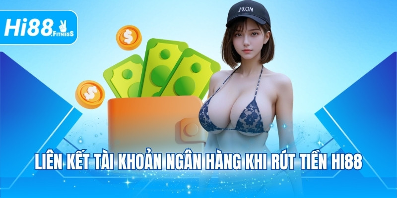 Liên kết tài khoản ngân hàng khi rút tiền Hi88