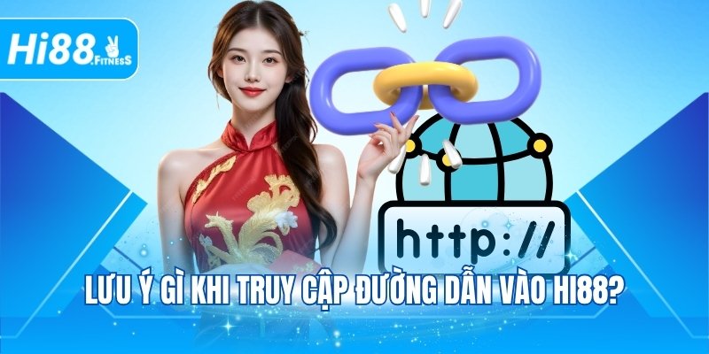 Lưu ý gì khi truy cập đường dẫn vào Hi88?