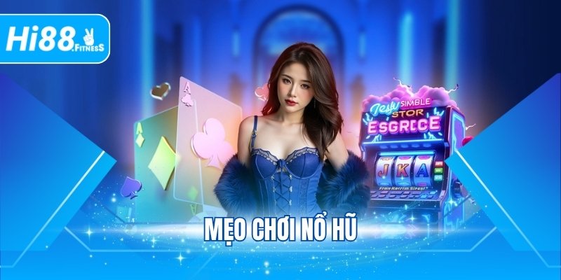 Mẹo Chơi Nổ Hũ - Mẹo Rinh Jackpot Nhanh Từ Cao Thủ